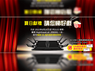 NETGEAR 夏日獻禮之請您睇好戲 凡購買 R8000 即可獲贈電影禮券兩張 NETGEAR 夏日獻禮之請您睇好戲 凡購買 R8000 即可獲贈電影禮券兩張