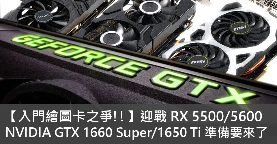 入門繪圖卡之爭!!】迎戰RX 5500/5600 NVIDIA GTX 1660 Super、GTX 1650