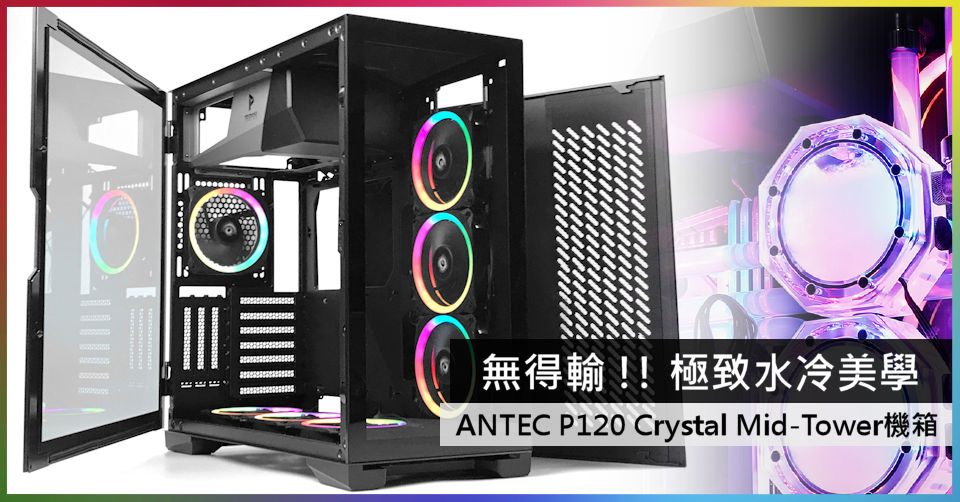無得輸 !! 極致水冷美學 ANTEC P120 Crystal Mid-Tower 機箱 - 電腦領域 HKEPC Hardware - 全 ...