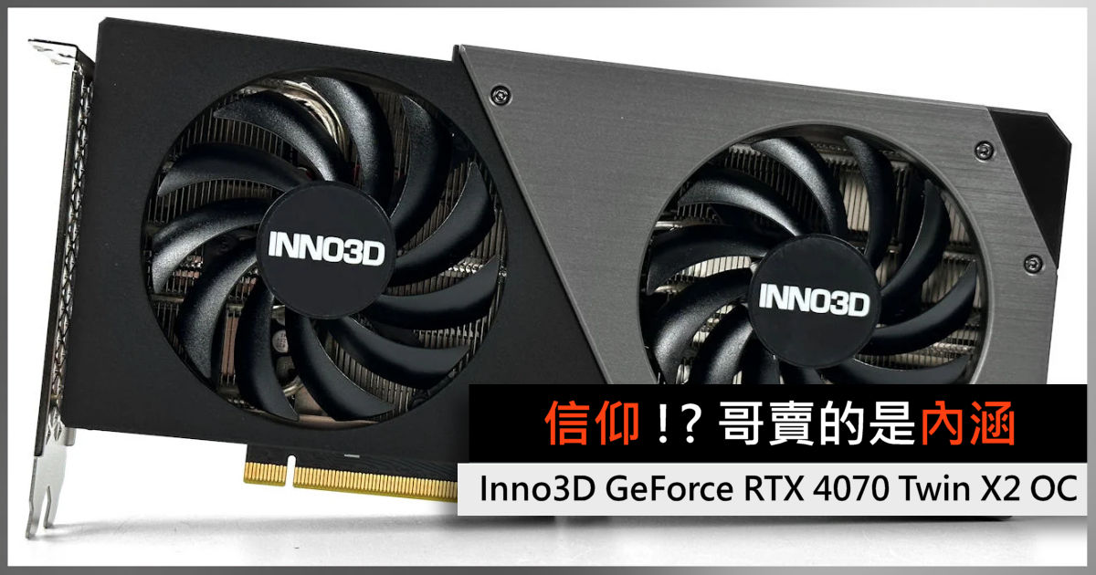 信仰 !? 哥賣的是內涵 Inno3D GeForce RTX 4070 Twin X2 OC