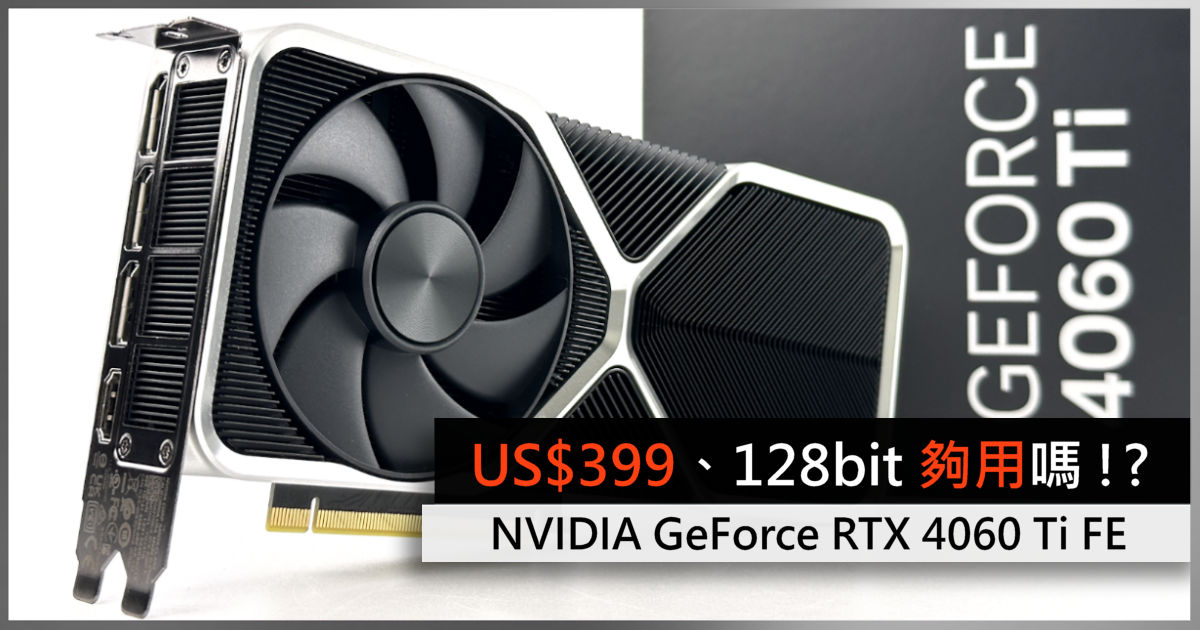 US$399、128bit 介面夠用嗎!? NVIDIA GeForce RTX 4060 Ti FE 顯示卡